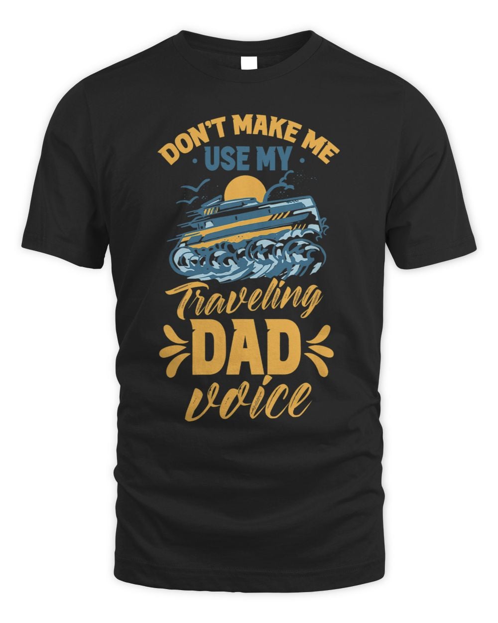 Dont Make Me Use My Traveling Dad Voice Travel Father Daddy Whispering Desires Shoppe