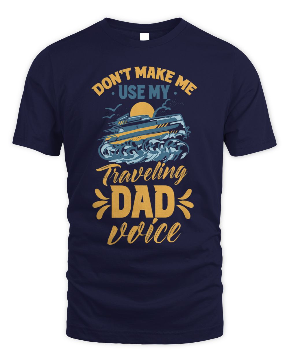 Dont Make Me Use My Traveling Dad Voice Travel Father Daddy Whispering Desires Shoppe