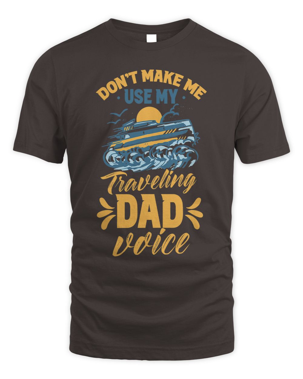Dont Make Me Use My Traveling Dad Voice Travel Father Daddy Whispering Desires Shoppe