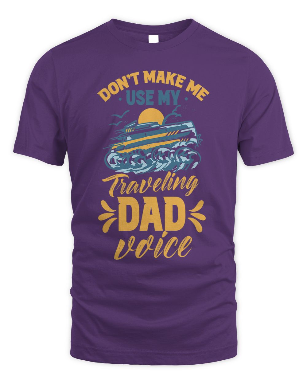 Dont Make Me Use My Traveling Dad Voice Travel Father Daddy Whispering Desires Shoppe