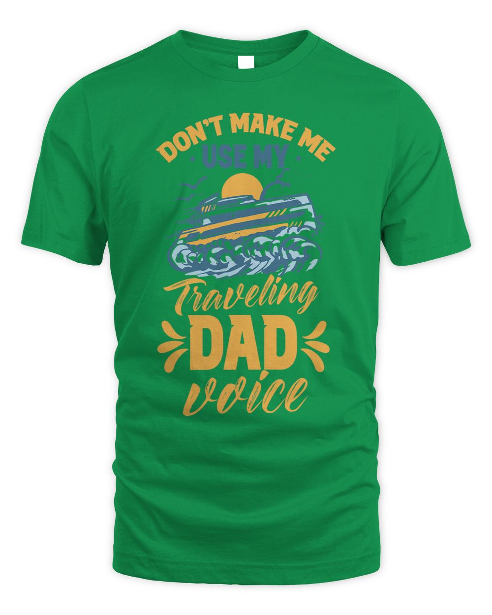 Dont Make Me Use My Traveling Dad Voice Travel Father Daddy Whispering Desires Shoppe