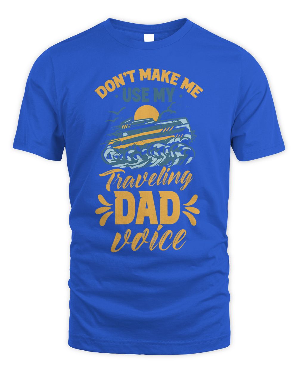 Dont Make Me Use My Traveling Dad Voice Travel Father Daddy Whispering Desires Shoppe