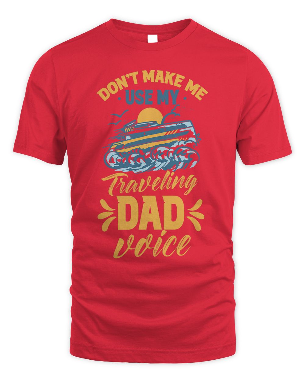 Dont Make Me Use My Traveling Dad Voice Travel Father Daddy Whispering Desires Shoppe